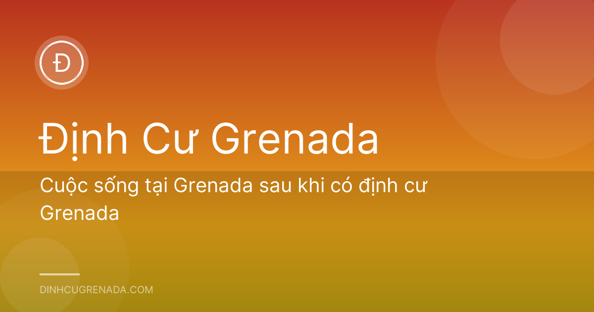Cuộc sống tại Grenada sau khi có định cư Grenada