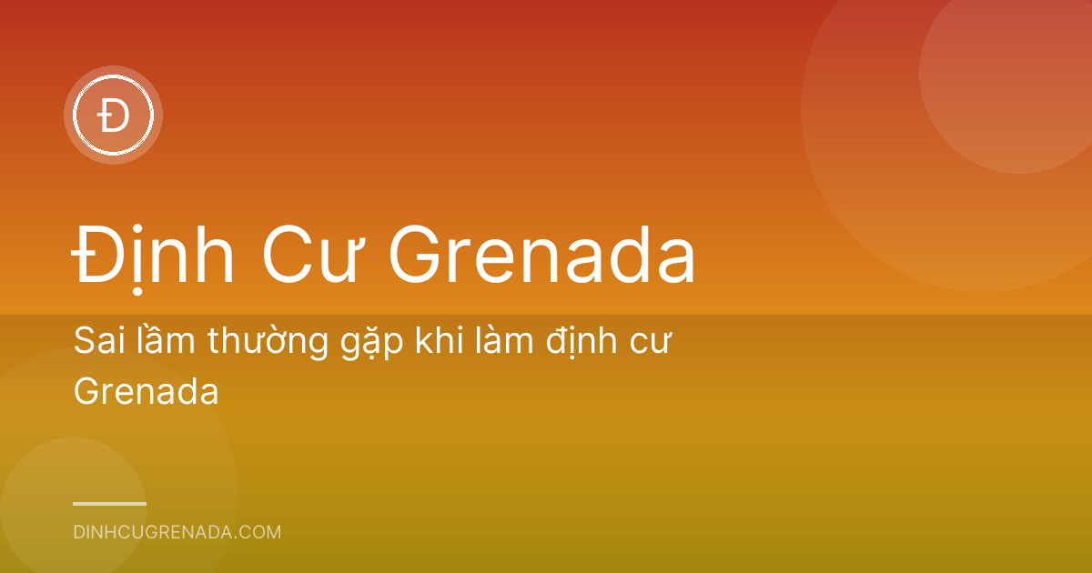 Sai lầm thường gặp khi làm định cư Grenada