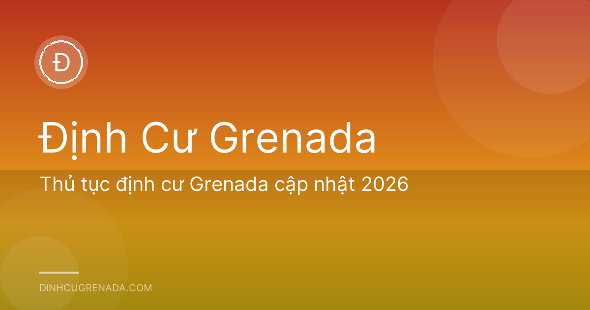 Thủ tục định cư Grenada cập nhật 2026